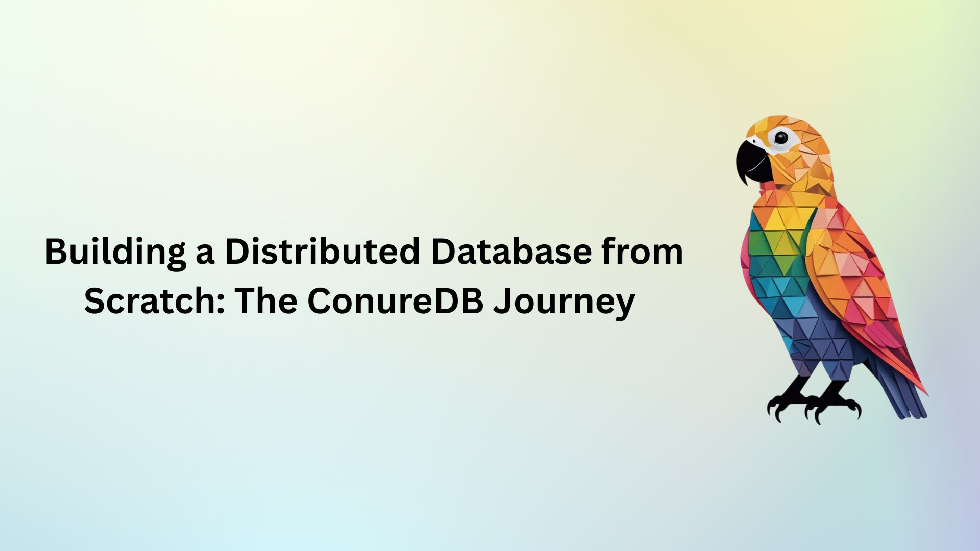 Building a Distributed Database from Scratch: The ConureDB Journey